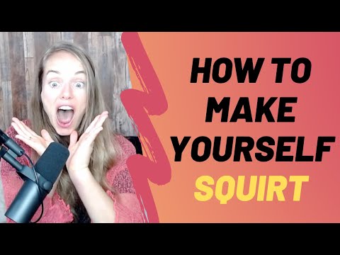 How To Make Yourself Squirt