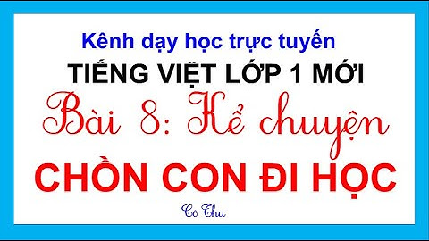 Tiếng Việt Lớp 1 mới | BÀI 8: KỂ CHUYỆN: CHỒN CON ĐI HỌC | Sách Cánh Diều | CÔ THU