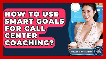 How To Use SMART Goals For Call Center Coaching? - Call Center Pro Strategies