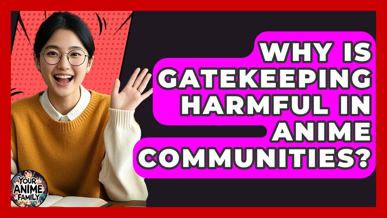 Why Is Gatekeeping Harmful In Anime Communities? - Your Anime Family