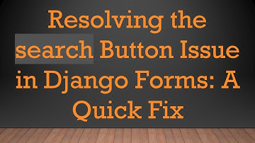 Resolving the search Button Issue in Django Forms: A Quick Fix