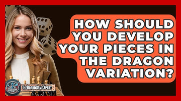 How Should You Develop Your Pieces In The Dragon Variation? - The Board Game Xpert