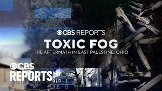 Toxic Fog: The Aftermath in East Palestine, Ohio | CBS Reports