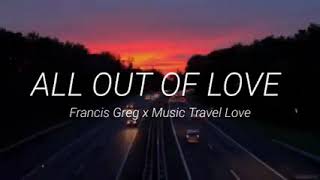 All Out Of Love - Francis Greg x Music Travel Love (lyrics)