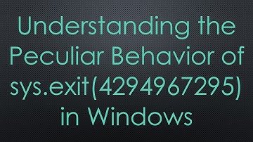 Understanding the Peculiar Behavior of sys.exit(4294967295) in Windows
