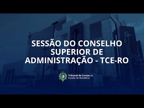 SESSÃO DO CONSELHO SUPERIOR DE ADMINISTRAÇÃO - TCE/RO