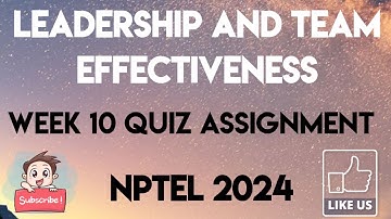 Leadership and Team Effectiveness Week 10 Quiz Answer Assignment Solution | NPTEL 2024 | SWAYAM