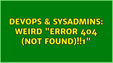 DevOps & SysAdmins: Weird "Error 404 (Not Found)!!1"