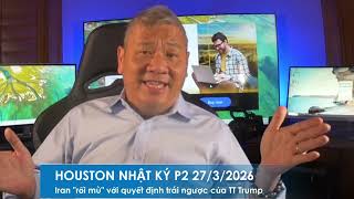 HOUSTON P2 27/3/2026: Iran rối mù trước các thông tin trái ngược từ Hoa Kỳ ngưng hay đánh