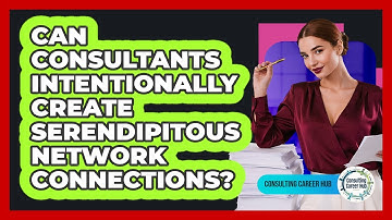 Can Consultants Intentionally Create Serendipitous Network Connections? - Consulting Career Hub