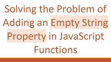 Solving the Problem of Adding an Empty String Property in JavaScript Functions