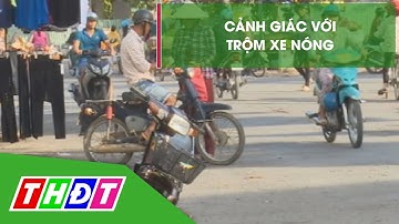 Cảnh giác với trộm xe nóng | THDT