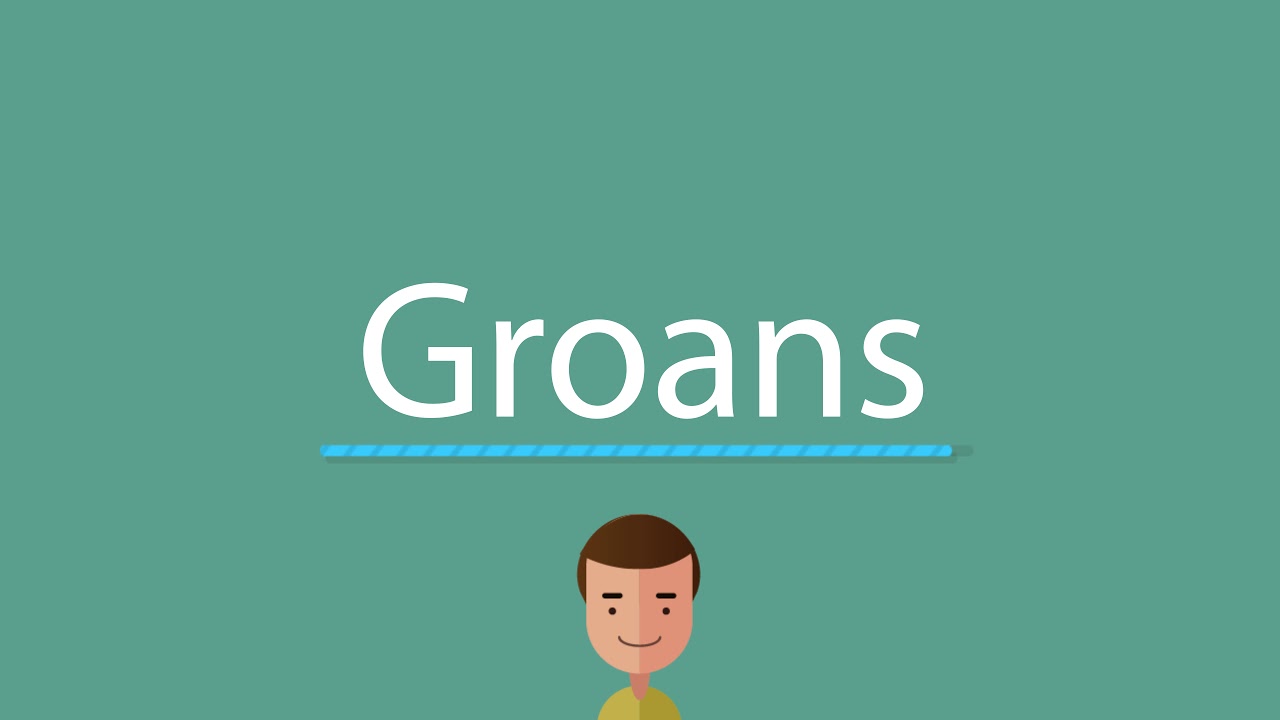 How to pronounce Groans