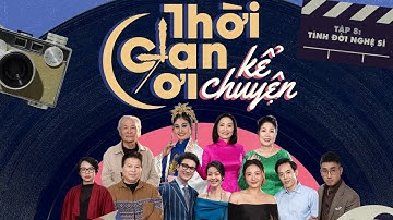Thời gian ơi, kể chuyện tập 8 | "Tình nghệ sĩ" – Những câu chuyện phía sau tấm màn nhung