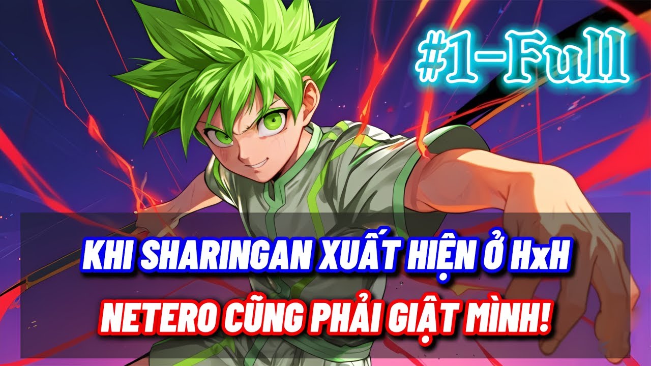 [FULL] HUNTER x HUNTER FANFIC: KHI SHARINGAN XUẤT HIỆN Ở HxH – NETERO CŨNG PHẢI GIẬT MÌNH!