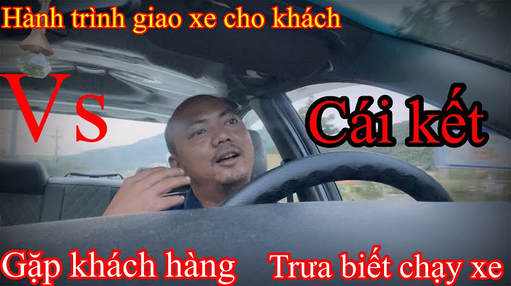 Hành trình giao xe cho khách | gặp ngay khách hàng không biết chạy xe… và cái kết