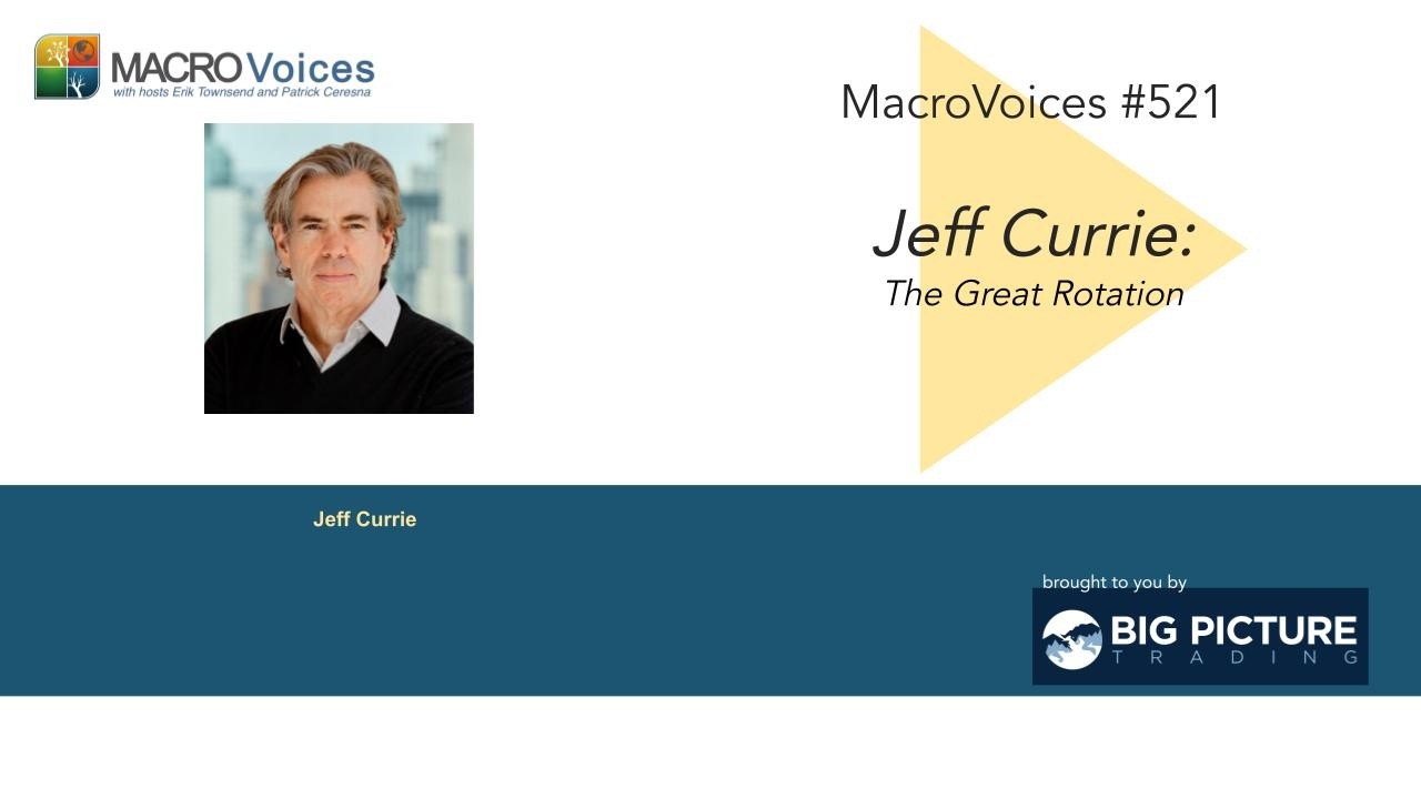 MacroVoices #521 Jeff Currie: The Great Rotation