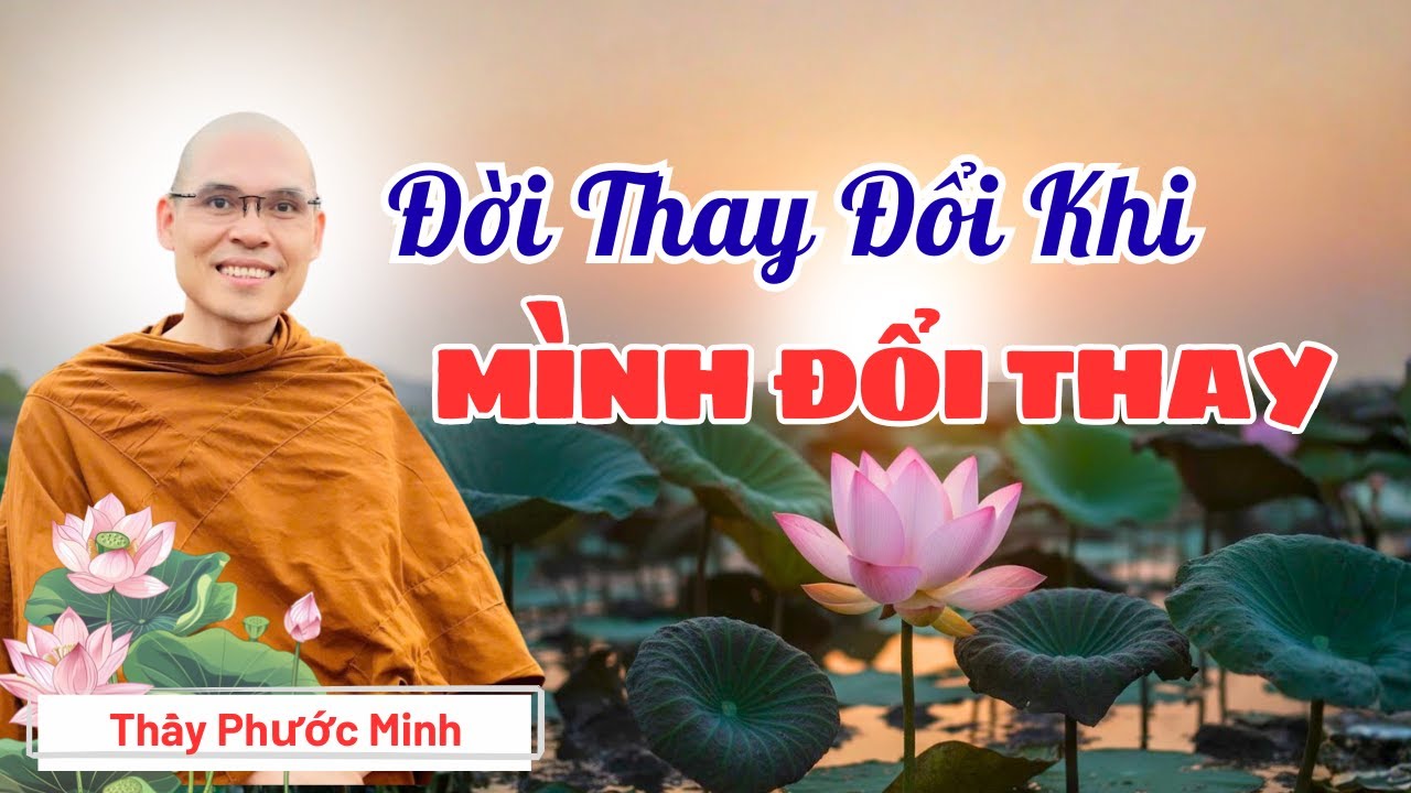 Đời Thay Đổi Khi Mình Đổi Thay | Thầy Phước Minh