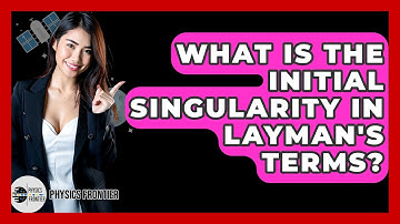 What Is The Initial Singularity In Layman