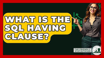 What Is The SQL HAVING Clause? - The Friendly Statistician
