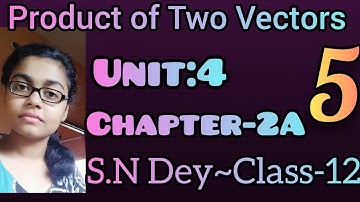 PRODUCT OF TWO VECTORS||S.N DEY~CLASS-12||UNIT:4~CHAPTER-2A||PART-5