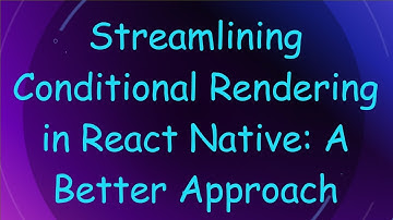 Streamlining Conditional Rendering in React Native: A Better Approach