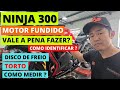 NINJA 300 MOTOR FUNDIDO - VALE A PENA CONSERTAR? | COMO IDENTIFICAR?  | DISCO DE FREIO TORTO MEDIÇÃO