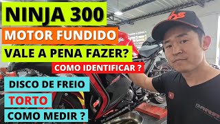 NINJA 300 MOTOR FUNDIDO - VALE A PENA CONSERTAR? | COMO IDENTIFICAR?  | DISCO DE FREIO TORTO MEDIÇÃO