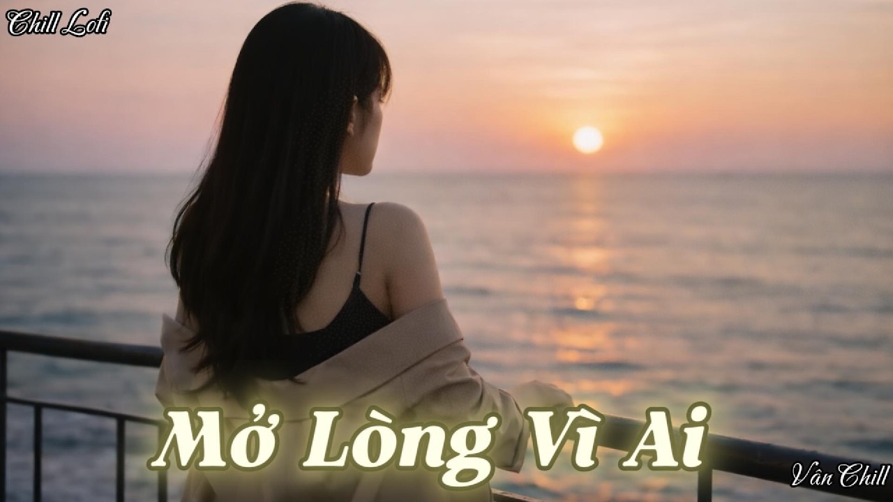 MỞ LÒNG VÌ AI - ♬ BXH Nhạc Lofi Chill - Nhạc Trẻ Hot Nhất 2026 