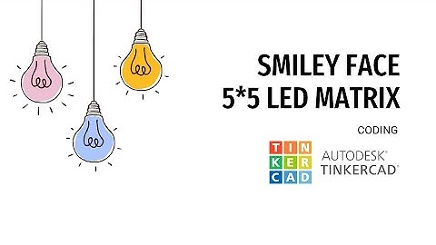 LED MATRIX - Part 3 - Code to Display Smiley Face - Autodesk Tinkercad