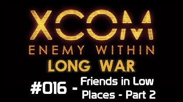 X-Com Long War. Ep 16 - Friends in Low Places - Part 2