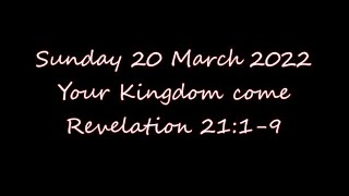 Sunday 20 March 2022   Your Kingdom come   Revelation 21:1-9