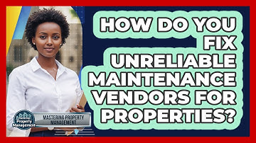 How Do You Fix Unreliable Maintenance Vendors For Properties? - Mastering Property Management