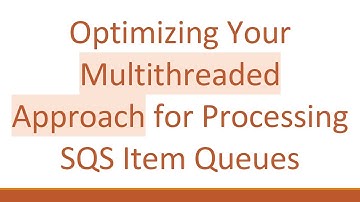 Optimizing Your Multithreaded Approach for Processing SQS Item Queues