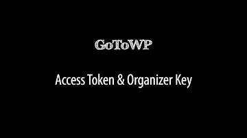 GoToWP Plugin: Getting the Access Token and the Organizer Key