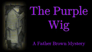 The Purple Wig | A Father Brown Mystery | G. K. Chesterton