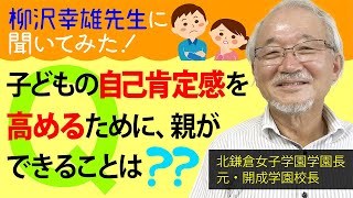 子どもの自己肯定感を高めるために、親ができることは？【柳沢幸雄先生に聞いてみた！】◎元・開成中＆高の校長先生（現・北鎌倉女子学園長）の「頭のいい子」になる子育て論