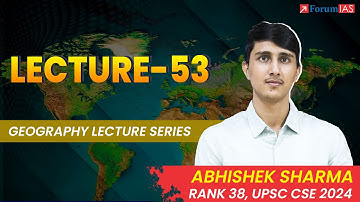 Geography Lecture Series | Lecture 53 | Abhishek Sharma (IAS Rank 38) | ForumIAS