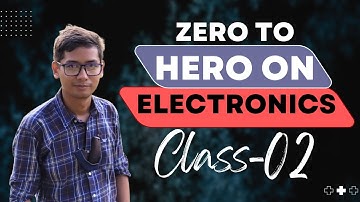 02. Zero to Hero on Electronics Class-02