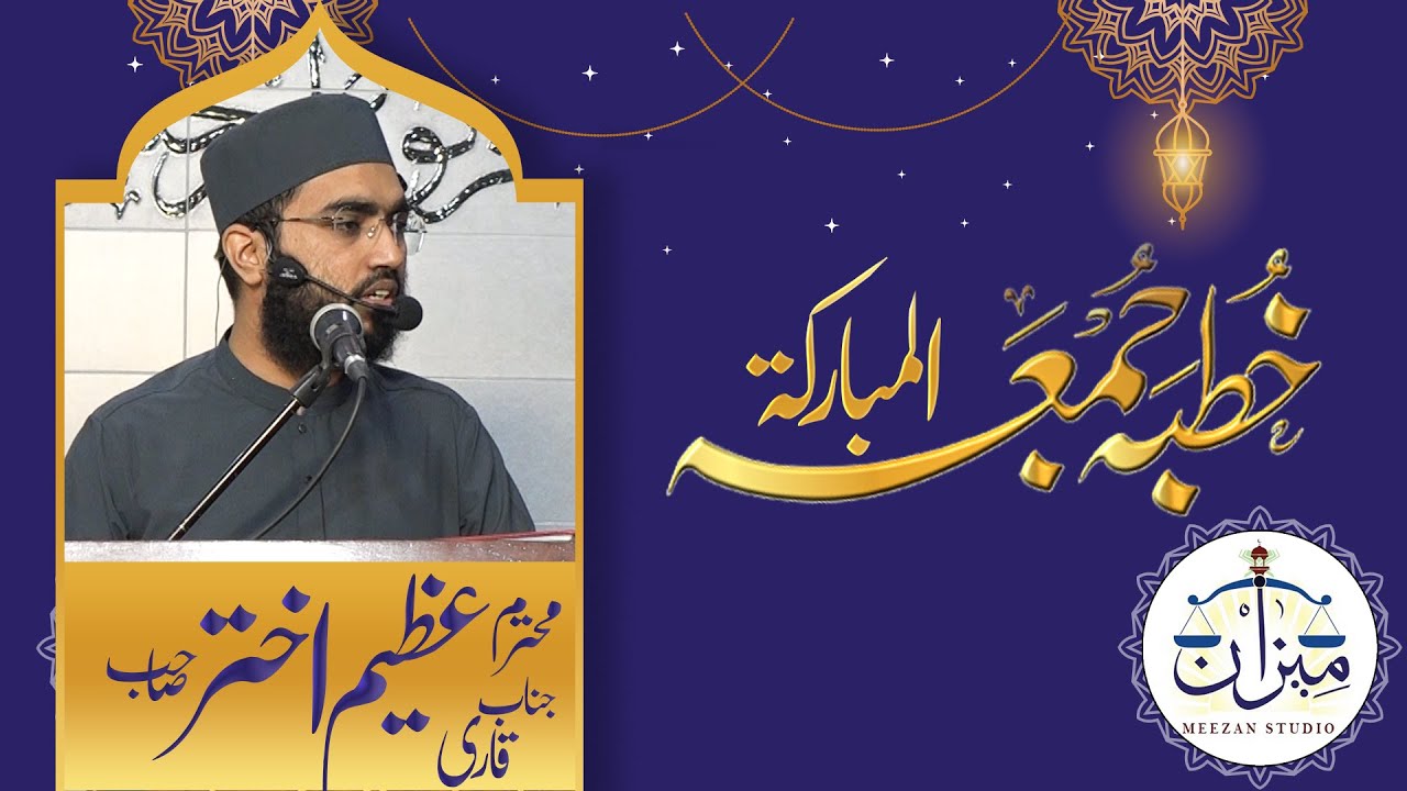 خطبہ جمعۃ المبارک :قاری عظیم اختر صاحب