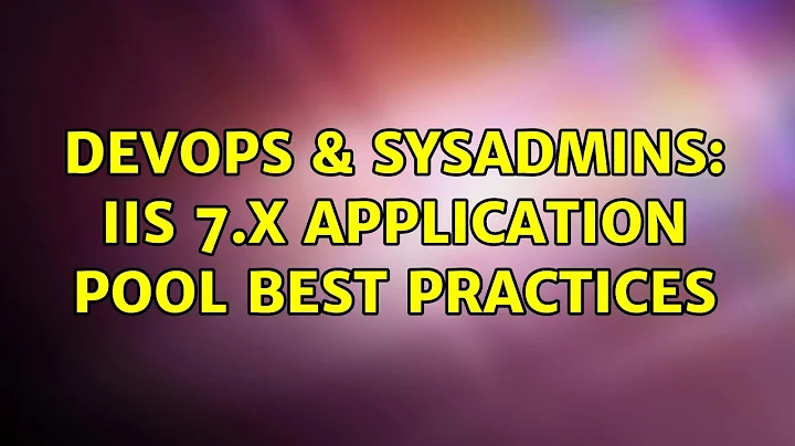 DevOps & SysAdmins: IIS 7.x Application Pool Best Practices (2 Solutions!!)