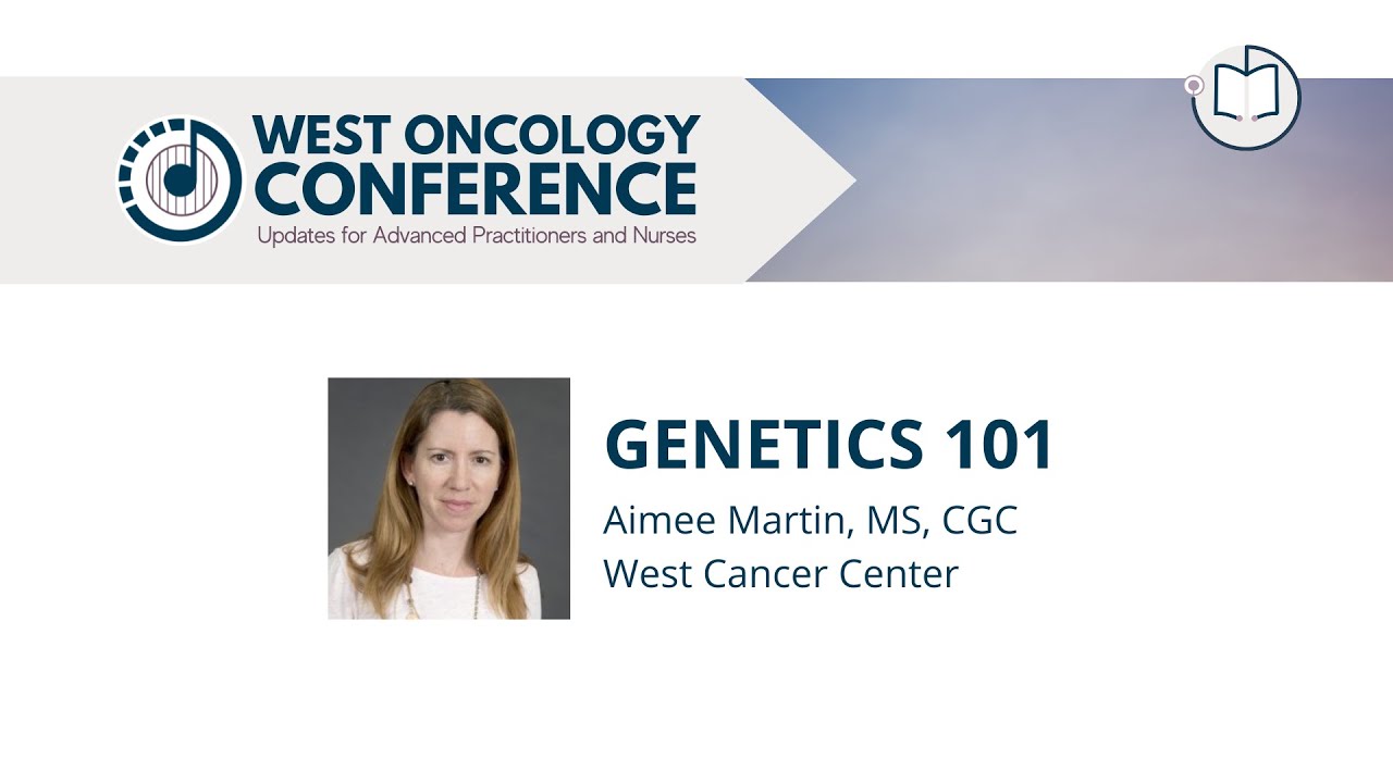Genetics 101 | Aimee Martin, MS, CGC | 2022 West Oncology Conference | Updates for APPs and Nurses