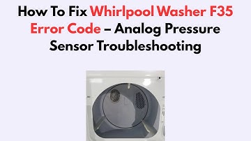 How To Fix Whirlpool Washer F35 Error Code – Analog Pressure Sensor Troubleshooting