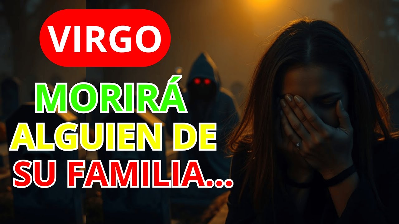 ♍️VIRGO 😱ESTA PERSONA CERCANA A TI VA A FALLECER‼️PUEDES SALVARLA, TODAVIA HAY TIEMPO!!!