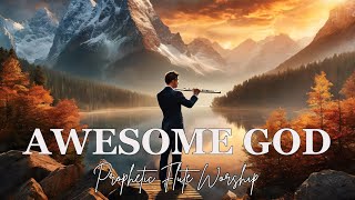 AWESOME GOD/PROPHETIC FLUTE WORSHIP INSTRUMENTAL/BACKGROUND PRAYER MUSIC