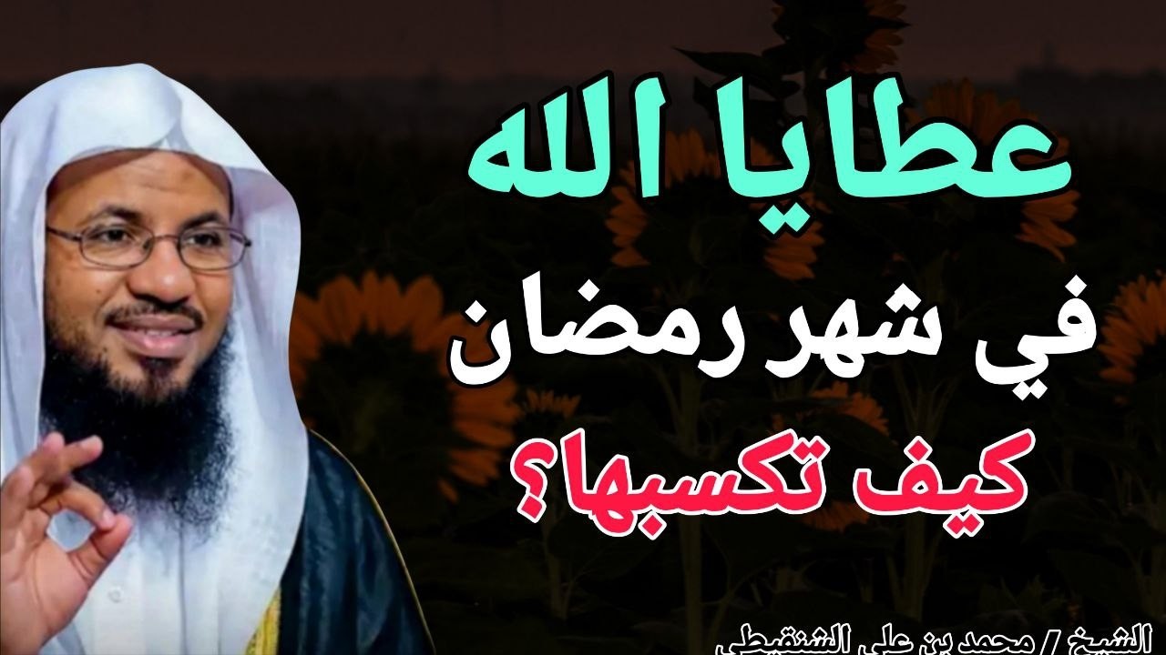 عطايا الله في شهر رمضان الكريم .. كيف تكسبها ؟ الشيخ محمد بن علي الشنقيطي