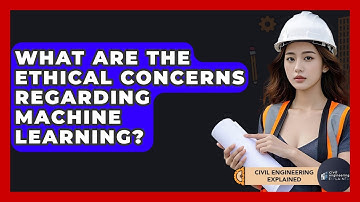 What Are The Ethical Concerns Regarding Machine Learning? - Civil Engineering Explained