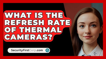 What Is The Refresh Rate Of Thermal Cameras? - SecurityFirstCorp.com