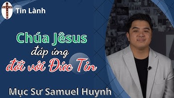 Mục Sư Samuel Huỳnh | Chúa Jêsus đáp ứng đối với đức tin | Mục Sư Huỳnh Quốc Khánh