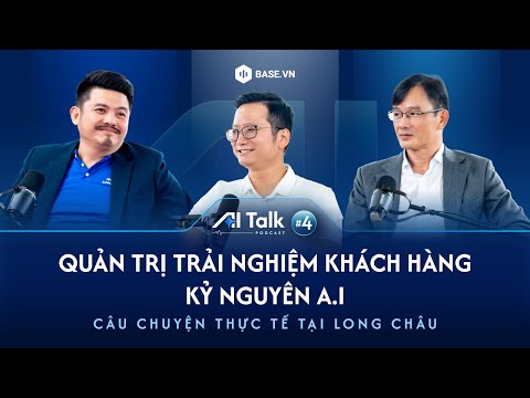 AI TALK #4 | QUẢN TRỊ TRẢI NGHIỆM KHÁCH HÀNG KỶ NGUYÊN AI | CÂU CHUYỆN THỰC TẾ  TẠI LONG CHÂU - video from Base Vietnam